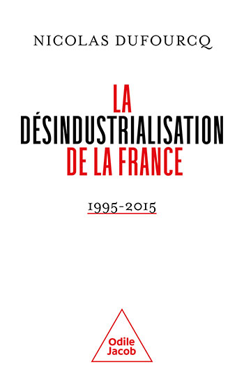 Couverture de « La Désindustrialisation de la France, 1995-2015 », Nicolas Dufourcq